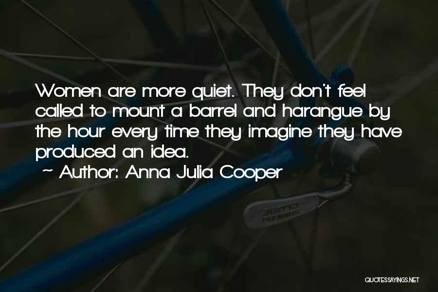 Anna Julia Cooper Quotes: Women Are More Quiet. They Don't Feel Called To Mount A Barrel And Harangue By The Hour Every Time They