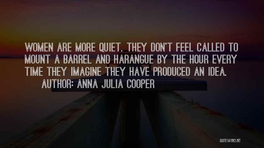 Anna Julia Cooper Quotes: Women Are More Quiet. They Don't Feel Called To Mount A Barrel And Harangue By The Hour Every Time They