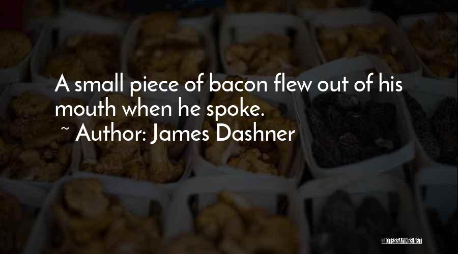 James Dashner Quotes: A Small Piece Of Bacon Flew Out Of His Mouth When He Spoke.