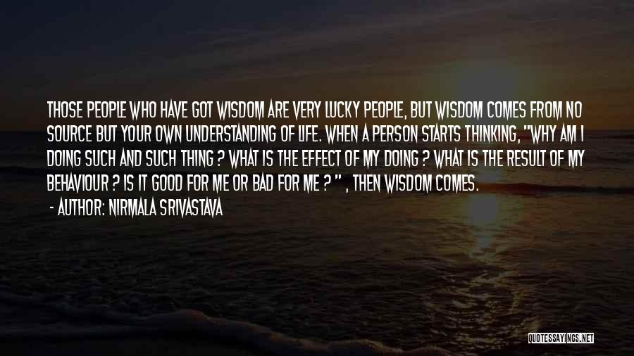 Nirmala Srivastava Quotes: Those People Who Have Got Wisdom Are Very Lucky People, But Wisdom Comes From No Source But Your Own Understanding