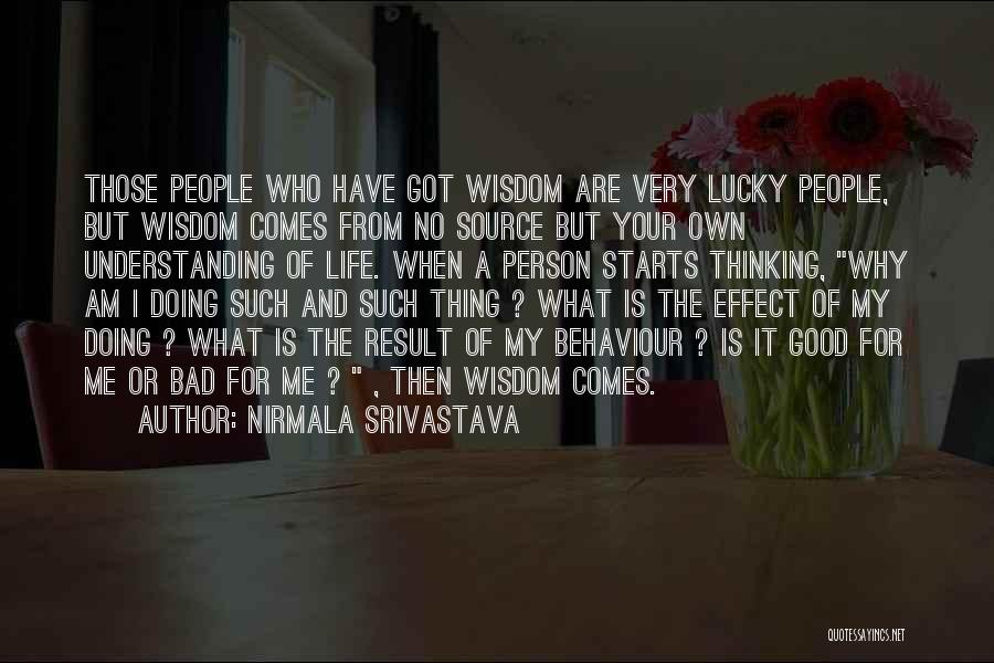 Nirmala Srivastava Quotes: Those People Who Have Got Wisdom Are Very Lucky People, But Wisdom Comes From No Source But Your Own Understanding