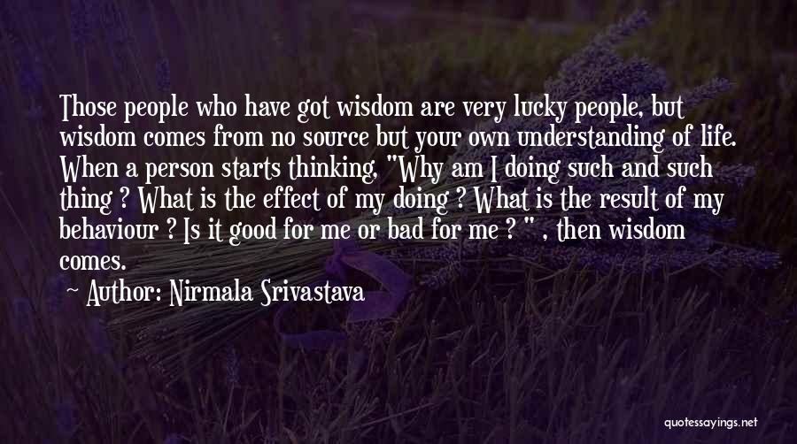 Nirmala Srivastava Quotes: Those People Who Have Got Wisdom Are Very Lucky People, But Wisdom Comes From No Source But Your Own Understanding