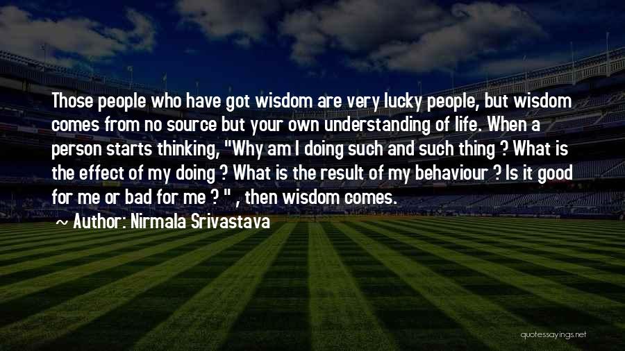 Nirmala Srivastava Quotes: Those People Who Have Got Wisdom Are Very Lucky People, But Wisdom Comes From No Source But Your Own Understanding