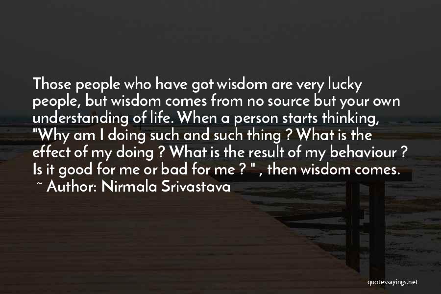 Nirmala Srivastava Quotes: Those People Who Have Got Wisdom Are Very Lucky People, But Wisdom Comes From No Source But Your Own Understanding