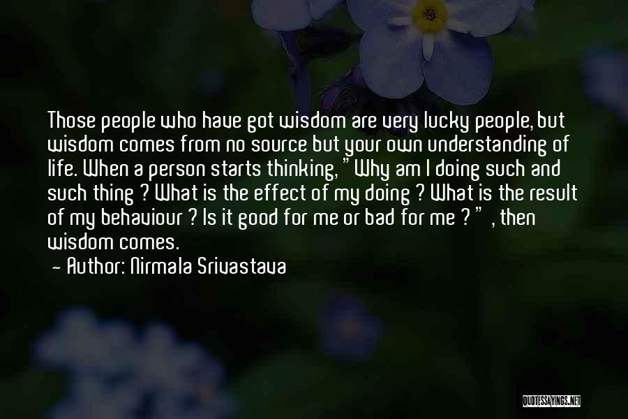 Nirmala Srivastava Quotes: Those People Who Have Got Wisdom Are Very Lucky People, But Wisdom Comes From No Source But Your Own Understanding