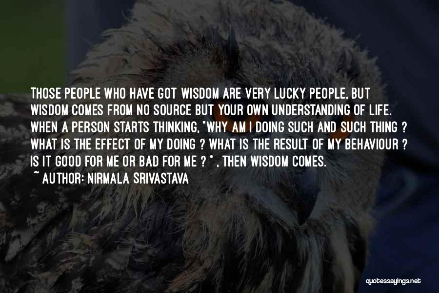 Nirmala Srivastava Quotes: Those People Who Have Got Wisdom Are Very Lucky People, But Wisdom Comes From No Source But Your Own Understanding