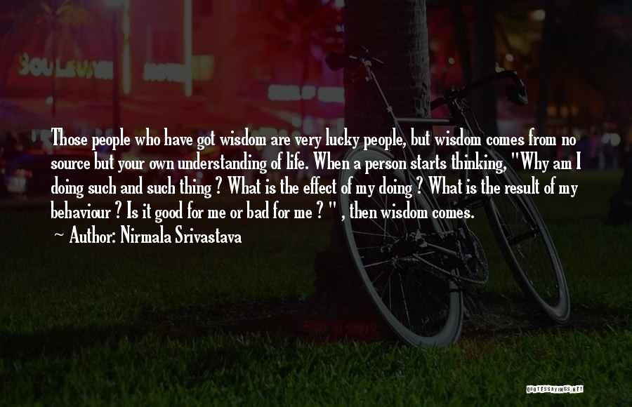 Nirmala Srivastava Quotes: Those People Who Have Got Wisdom Are Very Lucky People, But Wisdom Comes From No Source But Your Own Understanding