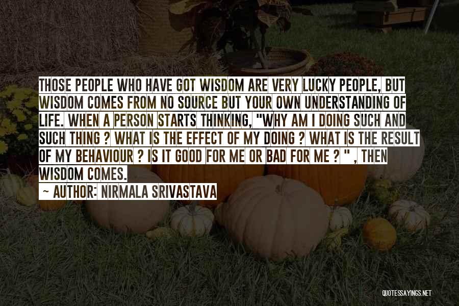 Nirmala Srivastava Quotes: Those People Who Have Got Wisdom Are Very Lucky People, But Wisdom Comes From No Source But Your Own Understanding