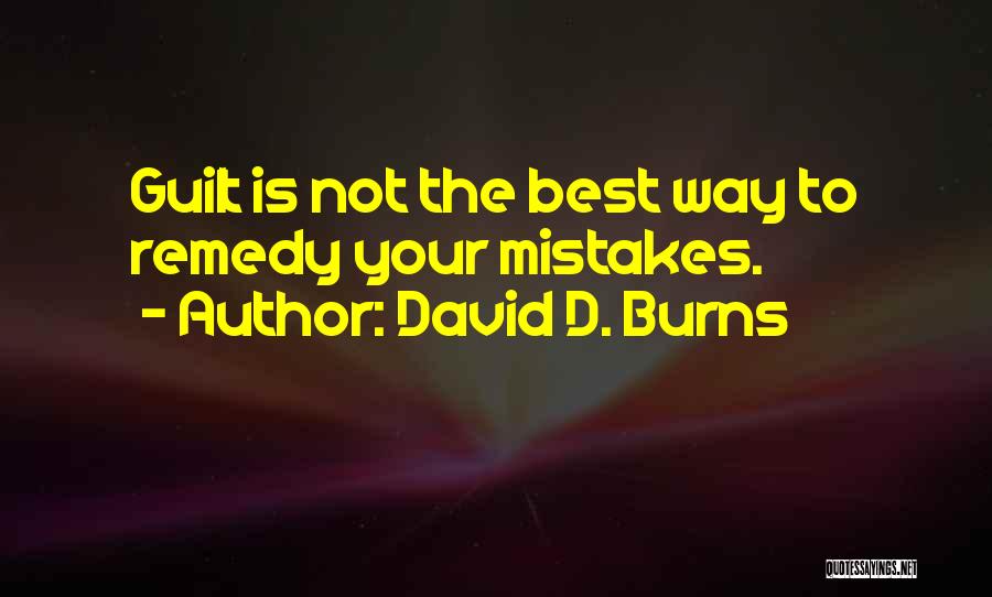 David D. Burns Quotes: Guilt Is Not The Best Way To Remedy Your Mistakes.