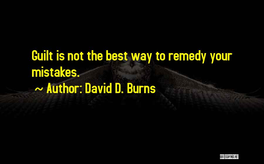 David D. Burns Quotes: Guilt Is Not The Best Way To Remedy Your Mistakes.