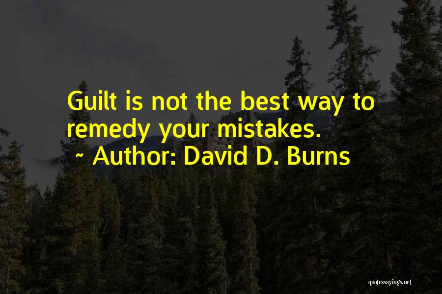David D. Burns Quotes: Guilt Is Not The Best Way To Remedy Your Mistakes.