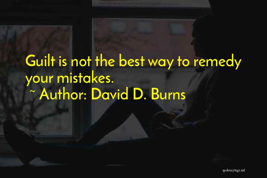 David D. Burns Quotes: Guilt Is Not The Best Way To Remedy Your Mistakes.