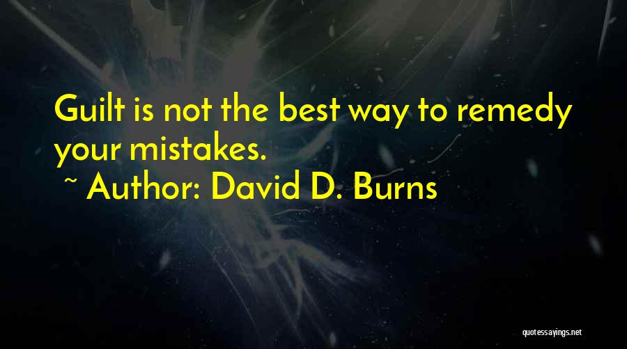 David D. Burns Quotes: Guilt Is Not The Best Way To Remedy Your Mistakes.