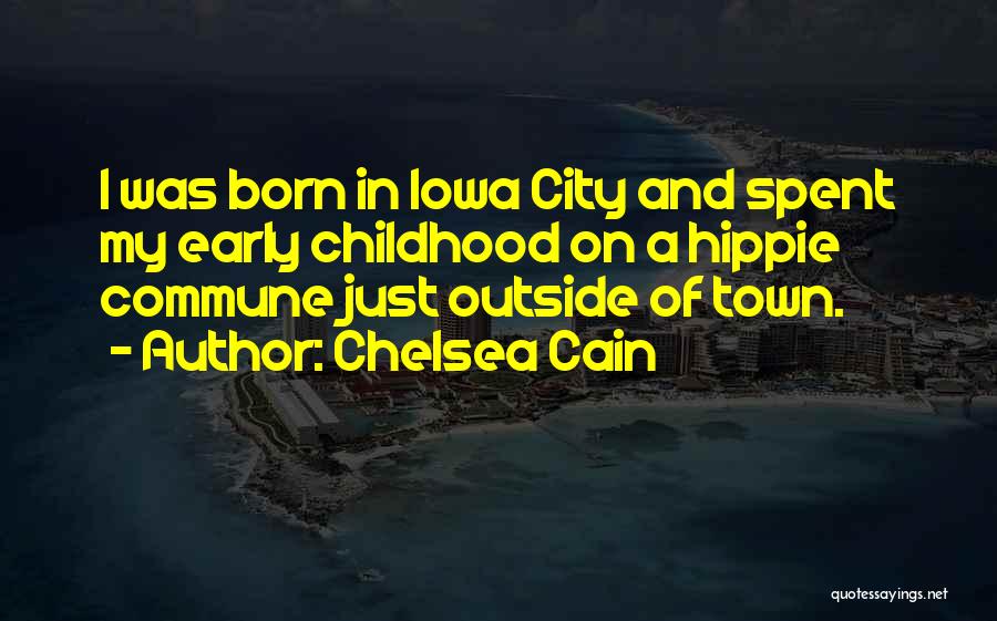 Chelsea Cain Quotes: I Was Born In Iowa City And Spent My Early Childhood On A Hippie Commune Just Outside Of Town.