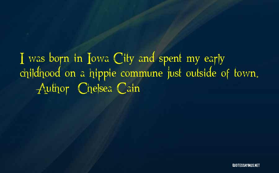 Chelsea Cain Quotes: I Was Born In Iowa City And Spent My Early Childhood On A Hippie Commune Just Outside Of Town.