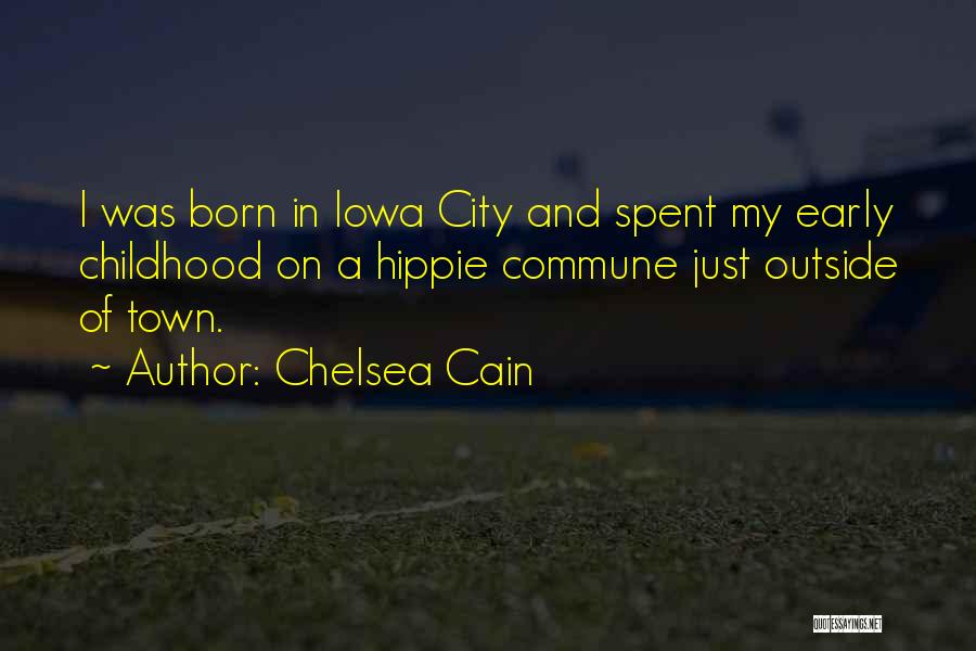 Chelsea Cain Quotes: I Was Born In Iowa City And Spent My Early Childhood On A Hippie Commune Just Outside Of Town.