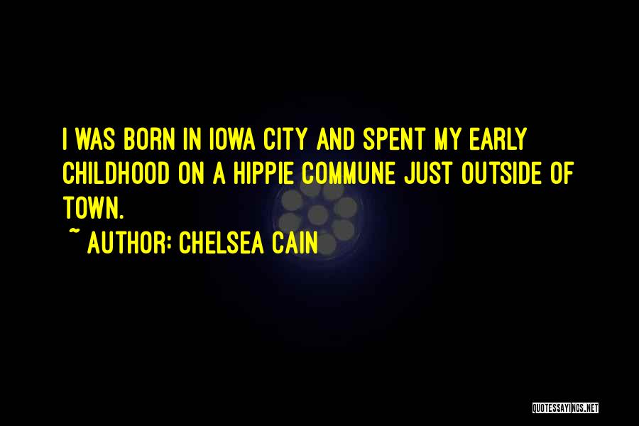 Chelsea Cain Quotes: I Was Born In Iowa City And Spent My Early Childhood On A Hippie Commune Just Outside Of Town.