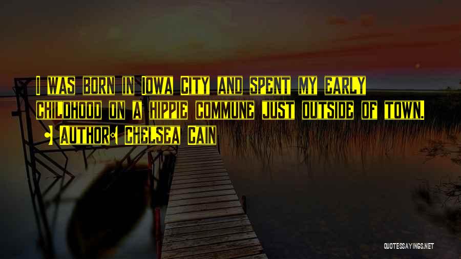 Chelsea Cain Quotes: I Was Born In Iowa City And Spent My Early Childhood On A Hippie Commune Just Outside Of Town.