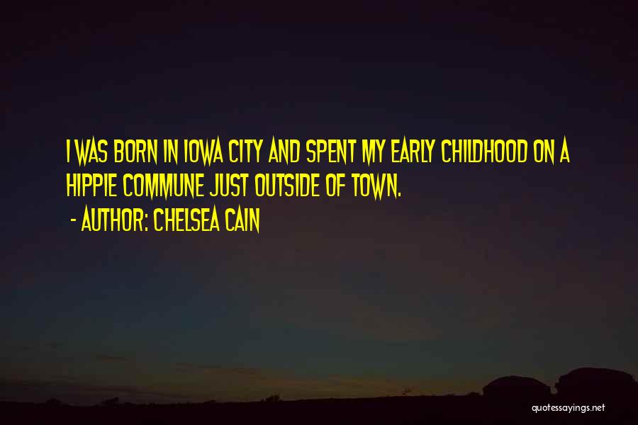 Chelsea Cain Quotes: I Was Born In Iowa City And Spent My Early Childhood On A Hippie Commune Just Outside Of Town.