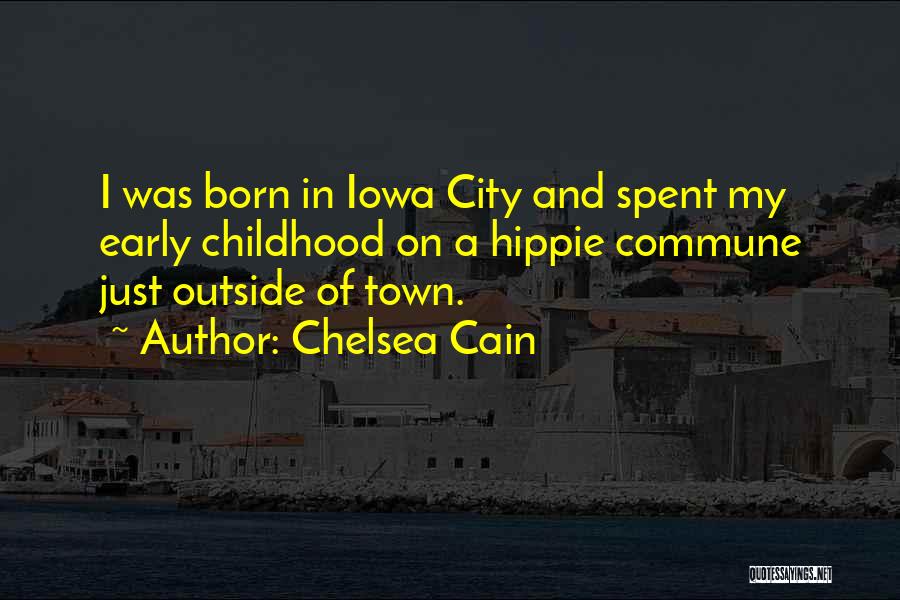 Chelsea Cain Quotes: I Was Born In Iowa City And Spent My Early Childhood On A Hippie Commune Just Outside Of Town.