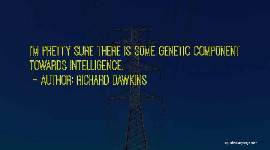 Richard Dawkins Quotes: I'm Pretty Sure There Is Some Genetic Component Towards Intelligence.