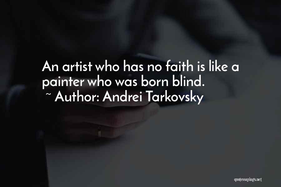Andrei Tarkovsky Quotes: An Artist Who Has No Faith Is Like A Painter Who Was Born Blind.