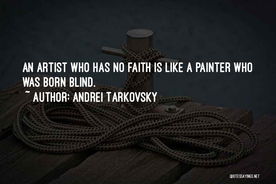 Andrei Tarkovsky Quotes: An Artist Who Has No Faith Is Like A Painter Who Was Born Blind.