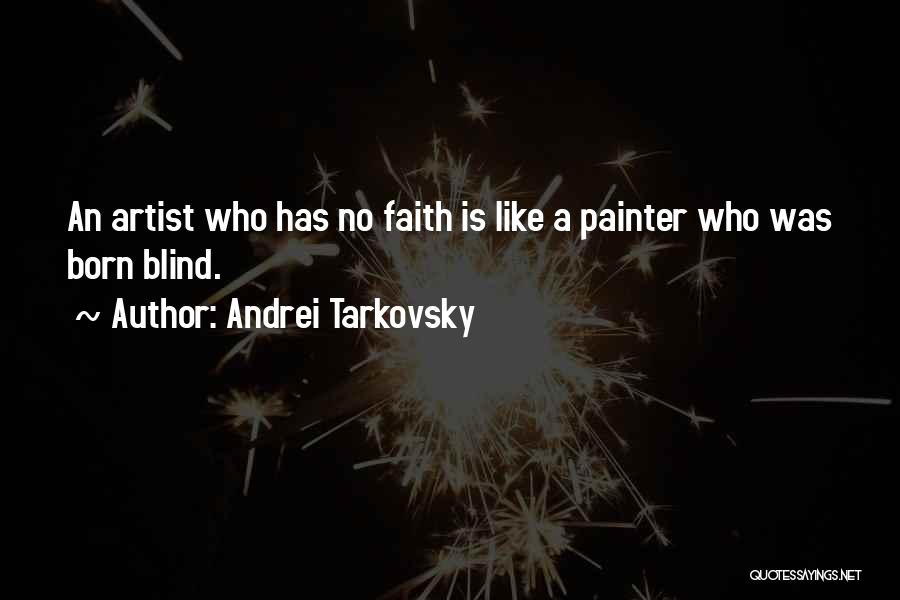 Andrei Tarkovsky Quotes: An Artist Who Has No Faith Is Like A Painter Who Was Born Blind.