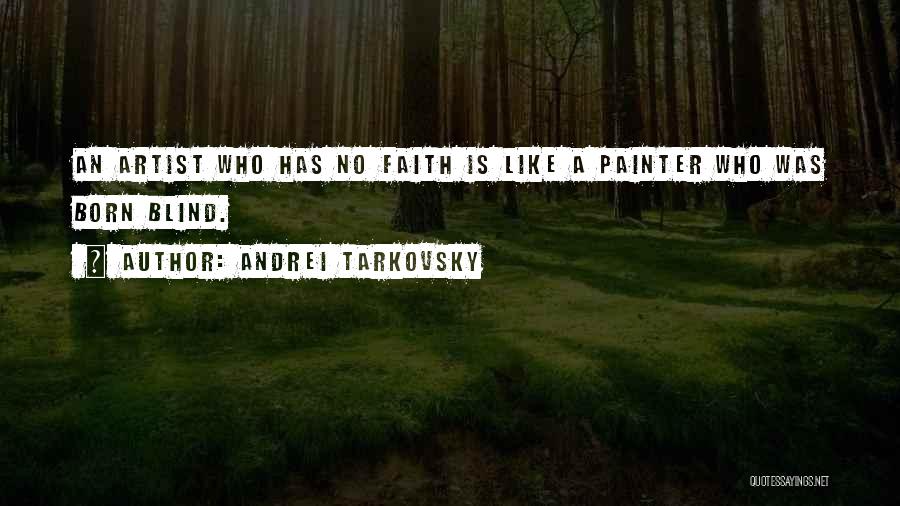 Andrei Tarkovsky Quotes: An Artist Who Has No Faith Is Like A Painter Who Was Born Blind.
