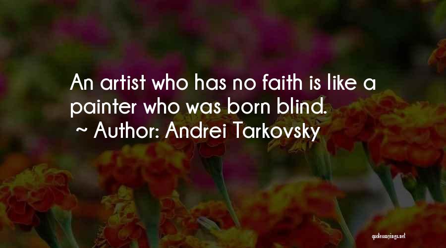 Andrei Tarkovsky Quotes: An Artist Who Has No Faith Is Like A Painter Who Was Born Blind.