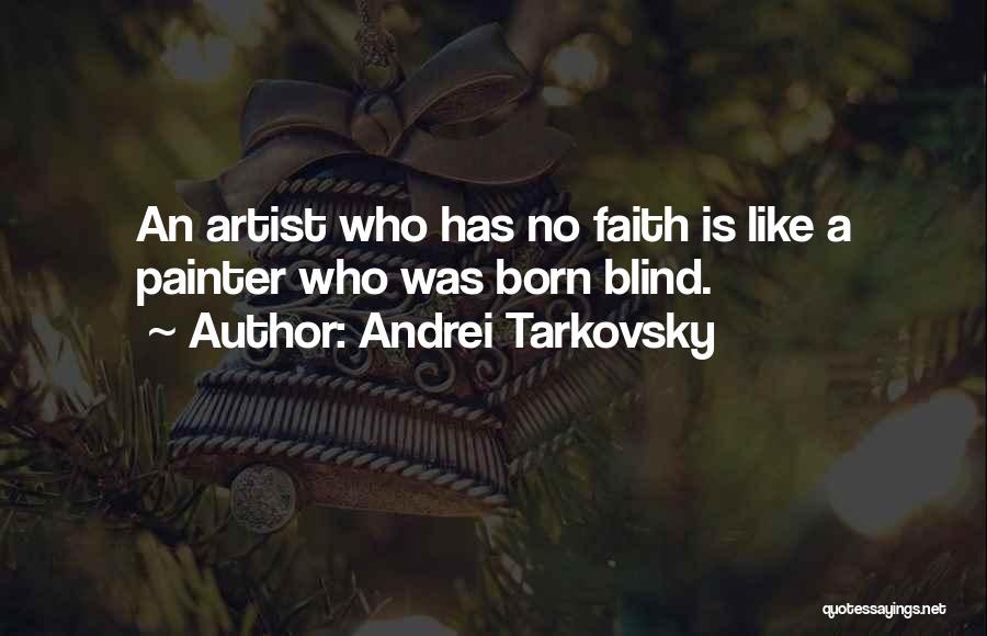 Andrei Tarkovsky Quotes: An Artist Who Has No Faith Is Like A Painter Who Was Born Blind.