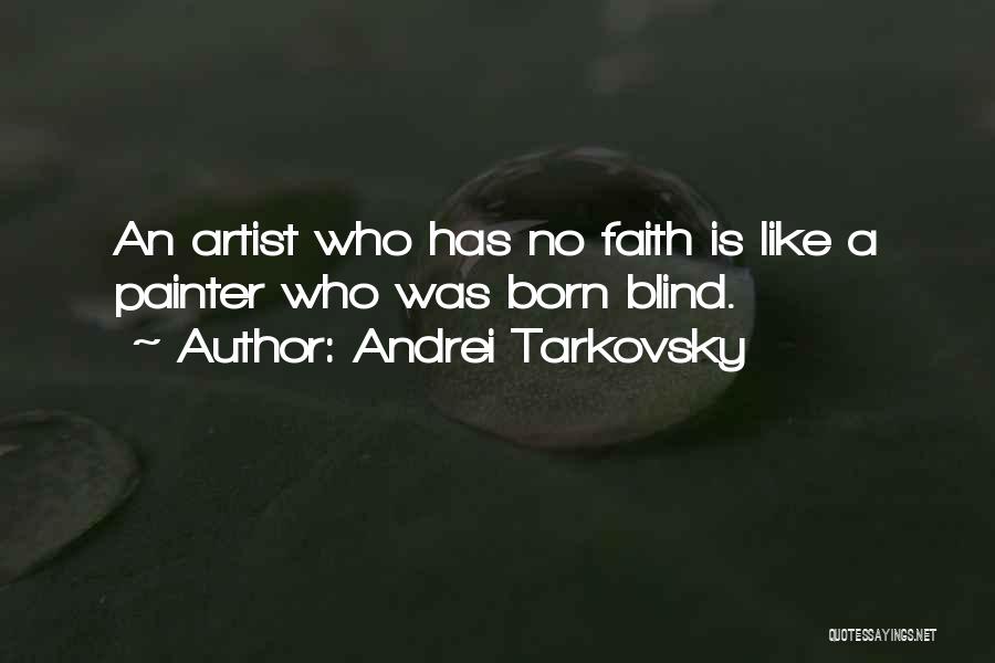 Andrei Tarkovsky Quotes: An Artist Who Has No Faith Is Like A Painter Who Was Born Blind.