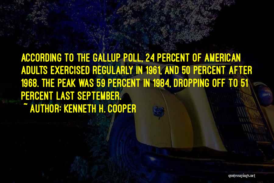 Kenneth H. Cooper Quotes: According To The Gallup Poll, 24 Percent Of American Adults Exercised Regularly In 1961, And 50 Percent After 1968. The
