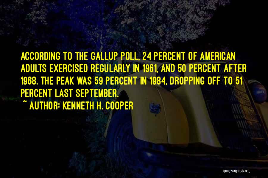 Kenneth H. Cooper Quotes: According To The Gallup Poll, 24 Percent Of American Adults Exercised Regularly In 1961, And 50 Percent After 1968. The
