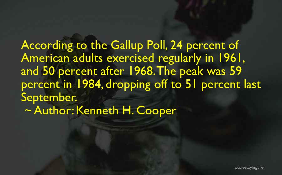 Kenneth H. Cooper Quotes: According To The Gallup Poll, 24 Percent Of American Adults Exercised Regularly In 1961, And 50 Percent After 1968. The