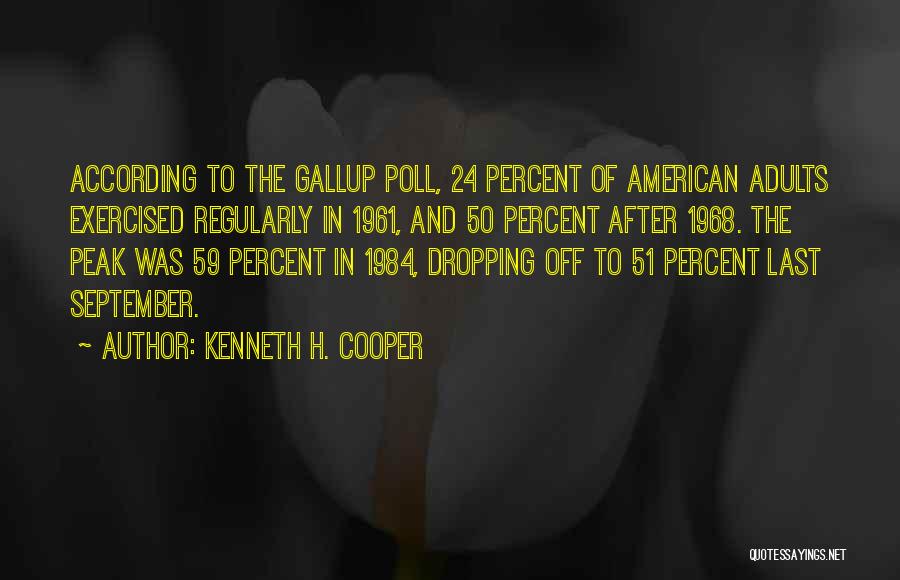 Kenneth H. Cooper Quotes: According To The Gallup Poll, 24 Percent Of American Adults Exercised Regularly In 1961, And 50 Percent After 1968. The