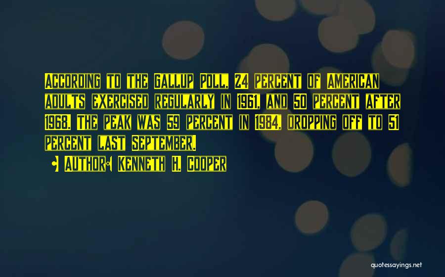 Kenneth H. Cooper Quotes: According To The Gallup Poll, 24 Percent Of American Adults Exercised Regularly In 1961, And 50 Percent After 1968. The