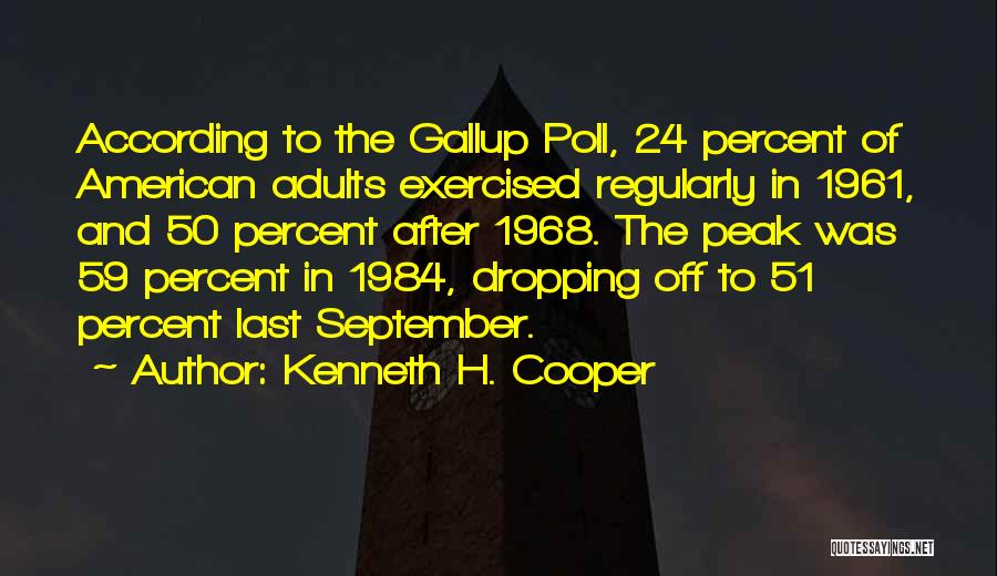 Kenneth H. Cooper Quotes: According To The Gallup Poll, 24 Percent Of American Adults Exercised Regularly In 1961, And 50 Percent After 1968. The