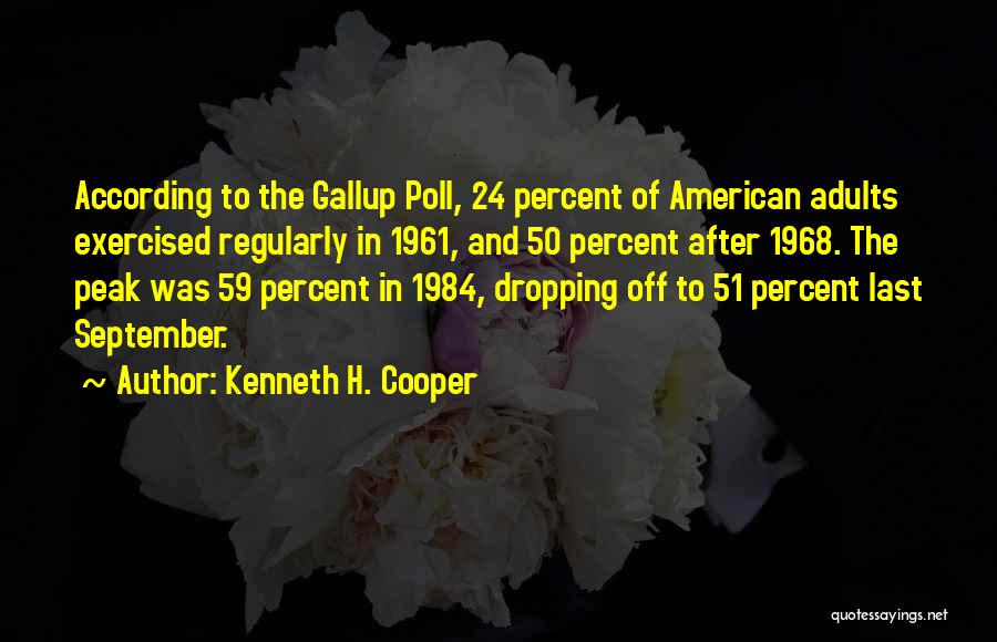 Kenneth H. Cooper Quotes: According To The Gallup Poll, 24 Percent Of American Adults Exercised Regularly In 1961, And 50 Percent After 1968. The