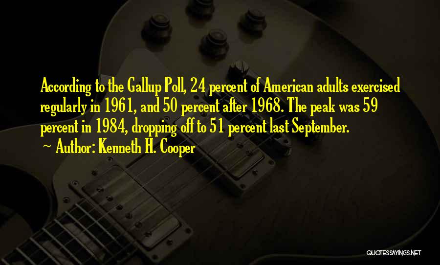 Kenneth H. Cooper Quotes: According To The Gallup Poll, 24 Percent Of American Adults Exercised Regularly In 1961, And 50 Percent After 1968. The