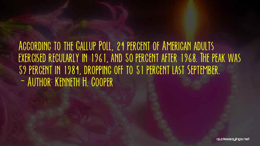 Kenneth H. Cooper Quotes: According To The Gallup Poll, 24 Percent Of American Adults Exercised Regularly In 1961, And 50 Percent After 1968. The