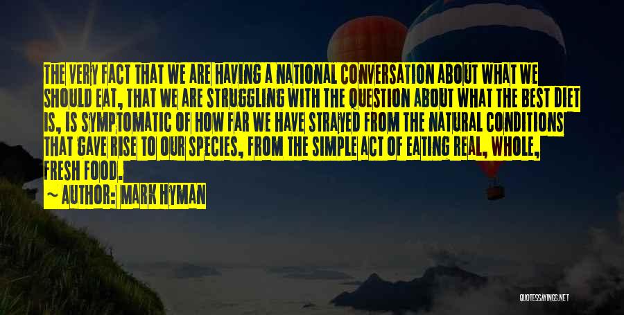 Mark Hyman Quotes: The Very Fact That We Are Having A National Conversation About What We Should Eat, That We Are Struggling With