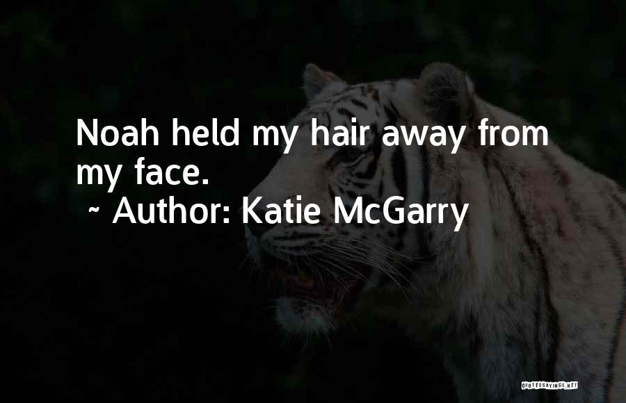 Katie McGarry Quotes: Noah Held My Hair Away From My Face.