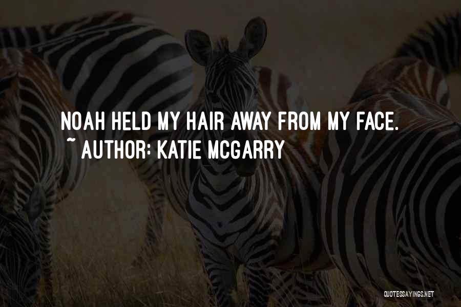 Katie McGarry Quotes: Noah Held My Hair Away From My Face.