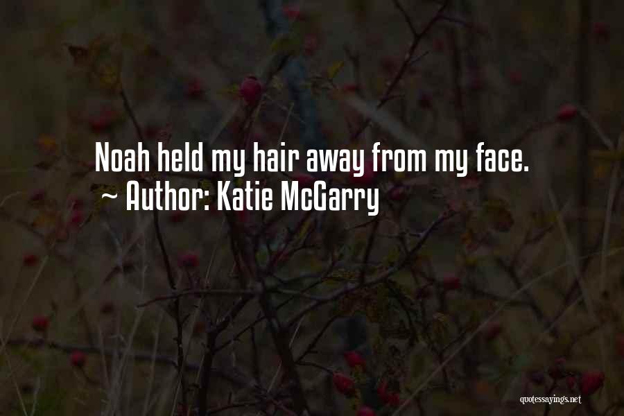 Katie McGarry Quotes: Noah Held My Hair Away From My Face.