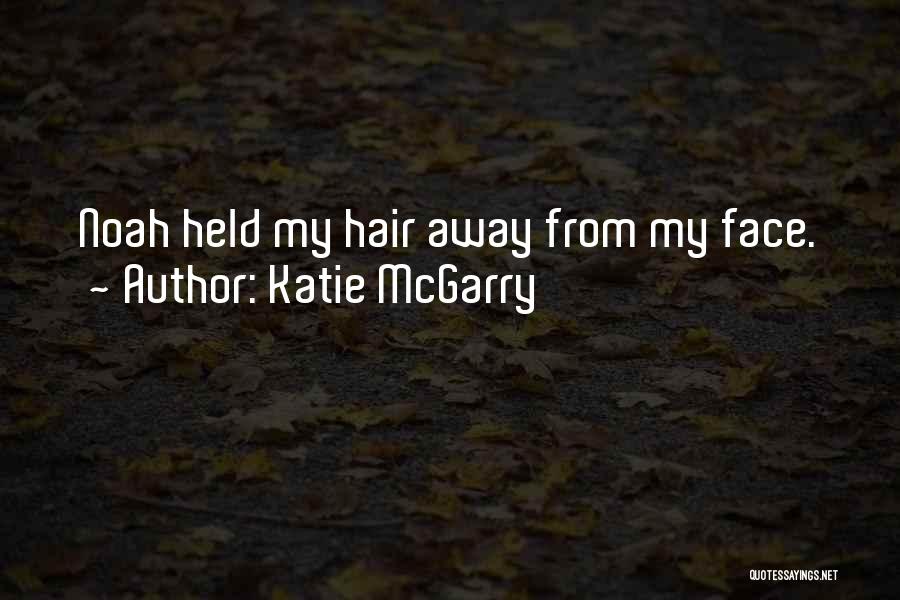 Katie McGarry Quotes: Noah Held My Hair Away From My Face.