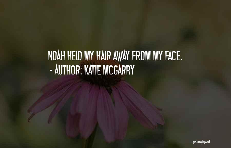 Katie McGarry Quotes: Noah Held My Hair Away From My Face.