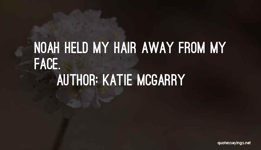 Katie McGarry Quotes: Noah Held My Hair Away From My Face.