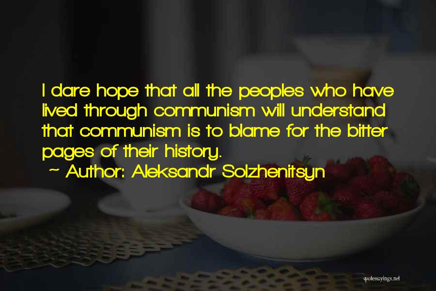 Aleksandr Solzhenitsyn Quotes: I Dare Hope That All The Peoples Who Have Lived Through Communism Will Understand That Communism Is To Blame For