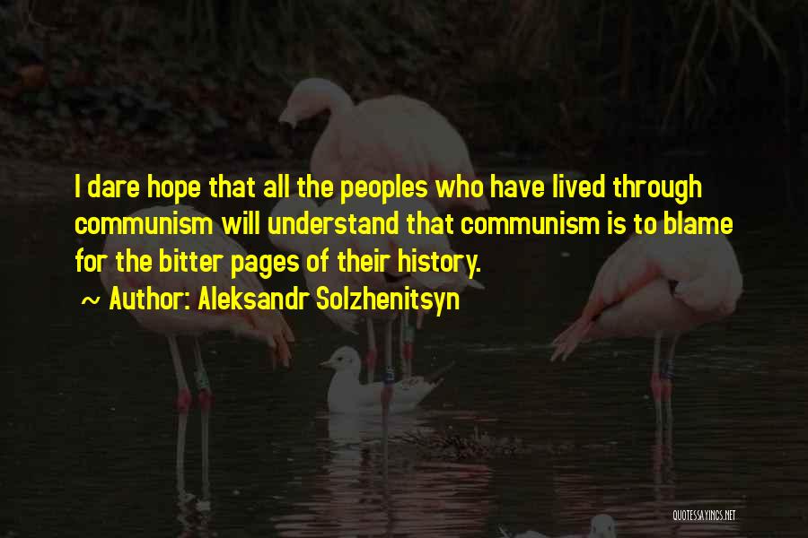 Aleksandr Solzhenitsyn Quotes: I Dare Hope That All The Peoples Who Have Lived Through Communism Will Understand That Communism Is To Blame For